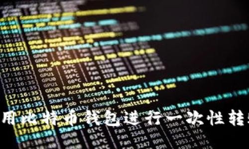 如何高效使用比特币钱包进行一次性转账：全面指南