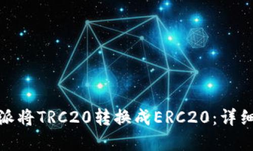 如何在比特派将TRC20转换成ERC20:详细指南及步骤