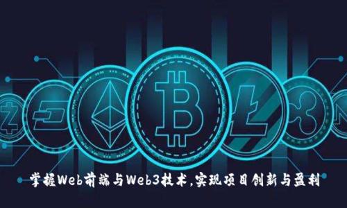 掌握Web前端与Web3技术，实现项目创新与盈利