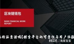 b特派靠谱吗？探索平台的可靠性与用户体验