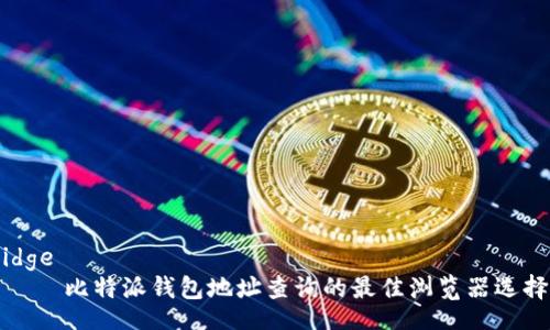 idge
    比特派钱包地址查询的最佳浏览器选择