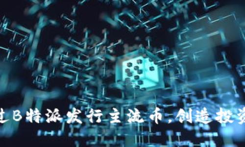 如何通过B特派发行主流币，创造投资新机遇
