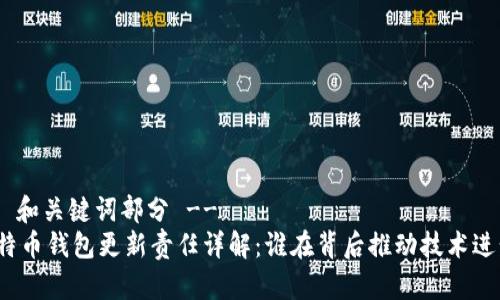 -- 和关键词部分 --
比特币钱包更新责任详解:谁在背后推动技术进步?