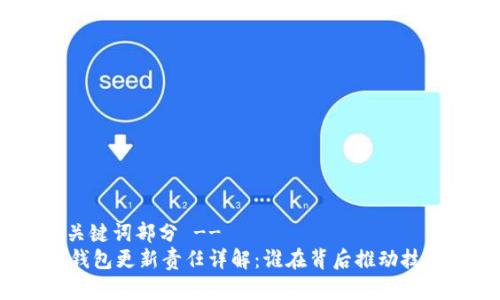 -- 和关键词部分 --
比特币钱包更新责任详解:谁在背后推动技术进步?