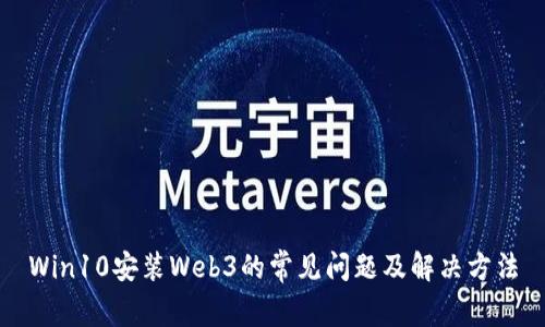 Win10安装Web3的常见问题及解决方法