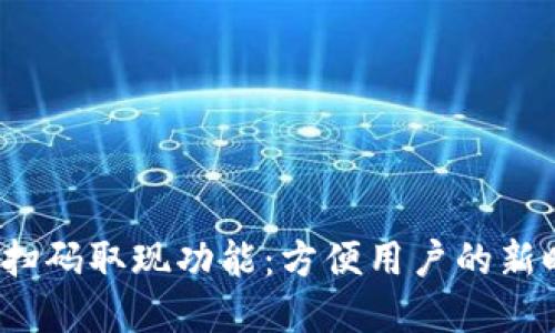Web3钱包的扫码取现功能:方便用户的新时代金融选择