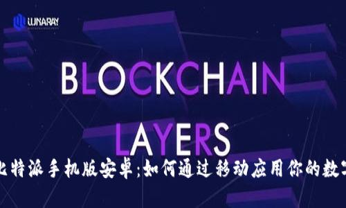 全面解析比特派手机版安卓:如何通过移动应用你的数字资产管理
