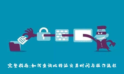 完整指南：如何查询比特派交易时间与操作流程