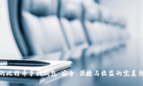 好的比特币手机钱包：安全、便捷与收益的完美结合