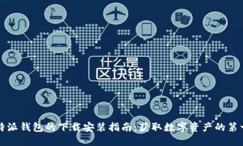 比特派钱包的下载安装指南：获取数字资产的第一步