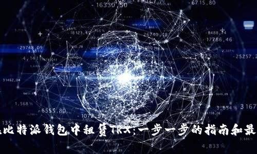 如何在比特派钱包中租赁TRX:一步一步的指南和最佳实践