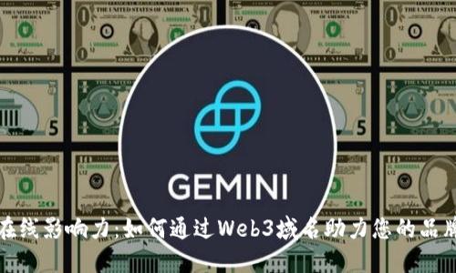 提升在线影响力：如何通过Web3域名助力您的品牌成功