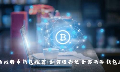 最安全的比特币钱包推荐:如何选择适合你的冷钱包和热钱包