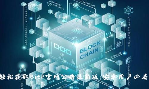 轻松获取BitP官网公告最新版:安卓用户必看!