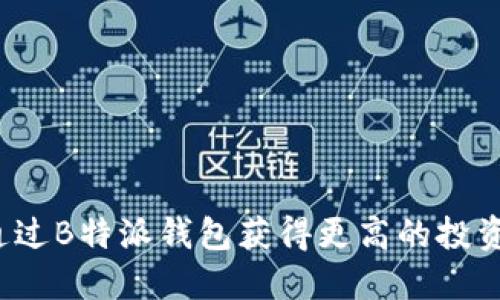 如何通过B特派钱包获得更高的投资收益?