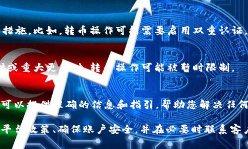 对于b特派（Bit派）何时能够转币，这通常取决于多个因素，包括平台的政策、市场情况以及个别用户的账户状态。以下是一些可能影响转币时间的因素：

1. 平台政策
不同的加密货币交易平台有不同的转币政策。有些平台可能会对新用户的转币操作设置时间限制，确保用户在一定时间内进行身份验证和安全设置。

2. 账户验证
如果您的账户尚未完成身份验证，您可能无法进行转币操作。许多平台要求用户完成KYC（了解您的客户）流程，以防止洗钱和其他非法活动。

3. 安全措施
为了保护用户资产，许多交易平台采取了额外的安全措施。比如，转币操作可能需要启用双重认证。如果未启用，可能会延迟转币。

4. 市场情况
在市场波动性较大时，尤其是发生网络拥堵、系统维护或重大更新时，转币操作可能被暂时限制。

5. 客户支持
如有疑问，建议直接联系b特派的客户支持团队。他们可以提供准确的信息和指引，帮助您解决任何可能的问题。

总结起来，想知道b特派何时能够转币，建议全面了解平台政策、确保账户安全，并在必要时联系客户支持。