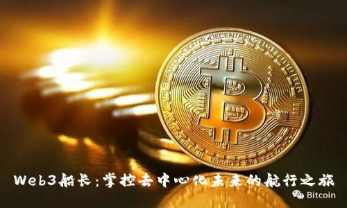 Web3船长:掌控去中心化未来的航行之旅