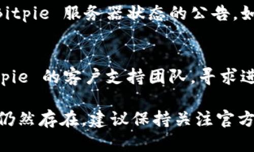 抱歉，无法访问 Bitpie 可能有多种原因。以下是一些可能的解决方案和建议：

1. **检查网络连接**：
   确保您的设备连接到互联网。尝试访问其他网站，看是否能够正常加载。

2. **应用更新**：
   如果您是通过移动设备使用 Bitpie，请检查应用商店中是否有可用的更新。过时的应用版本可能导致功能故障。

3. **清除缓存**：
   尝试清除 Bitpie 应用的缓存和数据。有时，存储的临时数据会导致应用程序无法正常工作。

4. **重启设备**：
   重启您的手机或计算机。有时，简单的重启可以解决许多问题。

5. **检查服务器状态**：
   访问相关的社区论坛或官方网站，查看是否有关于 Bitpie 服务器状态的公告。如果服务器正在维护或出现故障，可能需要等待一段时间。

6. **联系支持团队**：
   如果以上方法都不能解决问题，您可以尝试联系 Bitpie 的客户支持团队，寻求进一步的帮助和指导。

希望这些解决方案能帮助您顺利打开 Bitpie。如果问题仍然存在，建议保持关注官方渠道的信息更新。