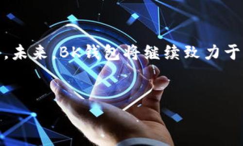 BK钱包背景

BK钱包是近年来随着数字货币的普及而兴起的一种电子钱包。它不仅仅是一个简单的支付工具，更是数字资产管理的重要平台。BK钱包的背景涉及多个方面，包括数字货币的发展历程、安全性、功能以及市场竞争等。

一、数字货币发展背景

数字货币的兴起可以追溯到比特币的诞生。2009年，比特币作为一种去中心化的虚拟货币，迈出了数字货币发展的第一步。自那时起，越来越多的人开始关注和投资数字货币。随着区块链技术的成熟，多种数字货币相继推出，市场需求也随之增加。

在这个过程中，电子钱包应运而生。作为一种存储数字资产和进行交易的工具，电子钱包的功能不断丰富，用户体验也不断提升。BK钱包的出现正是顺应了这一趋势，致力于为用户提供更加便捷、安全的电子钱包服务。

二、BK钱包的安全性

安全性是任何电子钱包最关注的问题之一。BK钱包采用了多层加密技术，确保用户的数字资产安全。同时，它还支持双重身份验证，增强了账户的安全性。用户在进行交易时，BK钱包会提示确认，减少了错误操作的风险。

此外，BK钱包还定期进行安全审计，以及时发现和修复潜在的安全隐患。这种积极的安全策略，保护了用户的资产不受黑客攻击和恶意软件的损害。

三、BK钱包的功能

 BK钱包不仅仅是一个存储数字货币的工具。它还支持多种功能。例如，用户可以通过BK钱包进行快速的数字资产转账、支付以及兑换。无论是商家还是个人用户，都可以享受到BK钱包带来的便利。

此外，BK钱包还提供资产管理功能。用户可以实时查看自己的资产状况，制定投资策略。同时，BK钱包内置的市场行情分析工具，帮助用户更好地把握投资机会。

四、市场竞争与BK钱包的优势

在众多电子钱包中，BK钱包采用了独特的市场策略，以其便捷的操作和出色的服务吸引了大量用户。与其他电子钱包相比，BK钱包的交易手续费较低，交易速度快，受到了用户的一致好评。

同时，BK钱包致力于提供用户友好的界面设计，使得即使是新手也能轻松上手。此外，BK钱包的客服支持也十分到位，为用户提供24小时在线服务，解决他们在使用过程中的各种问题。

五、BK钱包的未来发展

随着数字货币市场的不断发展，BK钱包也在不断创新。未来，BK钱包将进一步拓展其功能，比如引入更多的金融产品，提升用户体验。同时，BK钱包计划与更多商家合作，扩大其支付网络，让用户在日常生活中更多地使用BK钱包进行支付。

此外，BK钱包还将积极参与行业标准的制定，加强与其他电子钱包之间的合作，共同推动数字货币行业的健康发展。

六、总结

BK钱包的背景与数字货币的发展密切相关。它的安全性、功能和市场竞争力使其在众多电子钱包中脱颖而出。未来，BK钱包将继续致力于为用户提供更优质的服务，为数字资产的管理和使用创造更大的便利。

数字货币, 电子钱包, BK钱包, 安全性/guanjianci  
  BK钱包：开启数字资产管理的新篇章/    
