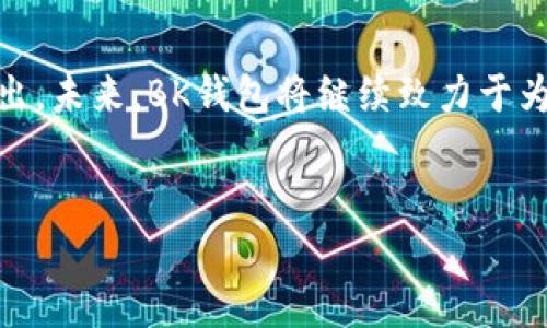 BK钱包背景

BK钱包是近年来随着数字货币的普及而兴起的一种电子钱包。它不仅仅是一个简单的支付工具，更是数字资产管理的重要平台。BK钱包的背景涉及多个方面，包括数字货币的发展历程、安全性、功能以及市场竞争等。

一、数字货币发展背景

数字货币的兴起可以追溯到比特币的诞生。2009年，比特币作为一种去中心化的虚拟货币，迈出了数字货币发展的第一步。自那时起，越来越多的人开始关注和投资数字货币。随着区块链技术的成熟，多种数字货币相继推出，市场需求也随之增加。

在这个过程中，电子钱包应运而生。作为一种存储数字资产和进行交易的工具，电子钱包的功能不断丰富，用户体验也不断提升。BK钱包的出现正是顺应了这一趋势，致力于为用户提供更加便捷、安全的电子钱包服务。

二、BK钱包的安全性

安全性是任何电子钱包最关注的问题之一。BK钱包采用了多层加密技术，确保用户的数字资产安全。同时，它还支持双重身份验证，增强了账户的安全性。用户在进行交易时，BK钱包会提示确认，减少了错误操作的风险。

此外，BK钱包还定期进行安全审计，以及时发现和修复潜在的安全隐患。这种积极的安全策略，保护了用户的资产不受黑客攻击和恶意软件的损害。

三、BK钱包的功能

 BK钱包不仅仅是一个存储数字货币的工具。它还支持多种功能。例如，用户可以通过BK钱包进行快速的数字资产转账、支付以及兑换。无论是商家还是个人用户，都可以享受到BK钱包带来的便利。

此外，BK钱包还提供资产管理功能。用户可以实时查看自己的资产状况，制定投资策略。同时，BK钱包内置的市场行情分析工具，帮助用户更好地把握投资机会。

四、市场竞争与BK钱包的优势

在众多电子钱包中，BK钱包采用了独特的市场策略，以其便捷的操作和出色的服务吸引了大量用户。与其他电子钱包相比，BK钱包的交易手续费较低，交易速度快，受到了用户的一致好评。

同时，BK钱包致力于提供用户友好的界面设计，使得即使是新手也能轻松上手。此外，BK钱包的客服支持也十分到位，为用户提供24小时在线服务，解决他们在使用过程中的各种问题。

五、BK钱包的未来发展

随着数字货币市场的不断发展，BK钱包也在不断创新。未来，BK钱包将进一步拓展其功能，比如引入更多的金融产品，提升用户体验。同时，BK钱包计划与更多商家合作，扩大其支付网络，让用户在日常生活中更多地使用BK钱包进行支付。

此外，BK钱包还将积极参与行业标准的制定，加强与其他电子钱包之间的合作，共同推动数字货币行业的健康发展。

六、总结

BK钱包的背景与数字货币的发展密切相关。它的安全性、功能和市场竞争力使其在众多电子钱包中脱颖而出。未来，BK钱包将继续致力于为用户提供更优质的服务，为数字资产的管理和使用创造更大的便利。

数字货币, 电子钱包, BK钱包, 安全性/guanjianci  
  BK钱包：开启数字资产管理的新篇章/    

