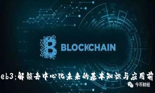 Web3:解锁去中心化未来的基本知识与应用前景