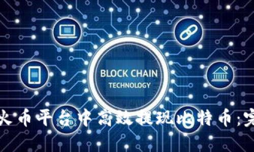 如何在火币平台中高效提现比特币：完整指南