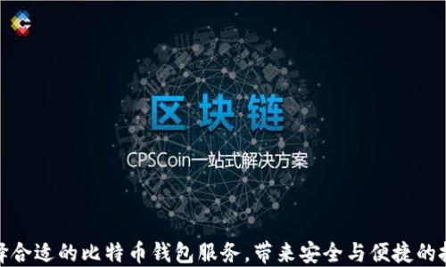 
如何选择合适的比特币钱包服务，带来安全与便捷的投资体验