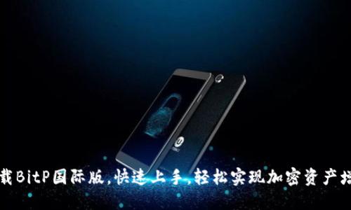 下载BitP国际版，快速上手，轻松实现加密资产增值