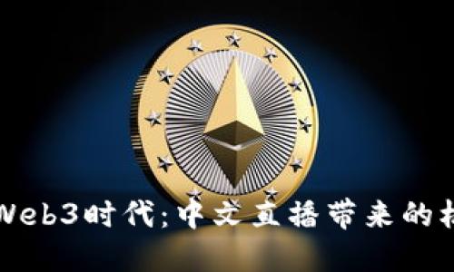 深入探索Web3时代：中文直播带来的机遇与挑战