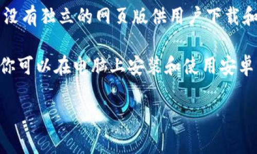 截至我最后的信息更新（2023年10月），b特派主要以移动应用的方式提供服务，具体包括iOS和Android版本，并没有独立的网页版供用户下载和使用。不过，用户可以通过手机应用商店（如Apple App Store或Google Play Store）搜索并下载b特派的应用。

如果你希望在电脑上使用b特派，可以考虑使用安卓模拟器，如BlueStacks或者NoxPlayer等。通过这些模拟器，你可以在电脑上安装和使用安卓应用。

如果你有进一步的需求或问题，可以查看b特派的官方网站或联系他们的客服获取最新的信息。
