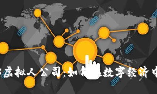 探索Web3虚拟人公司：如何在数字经济中获得成功