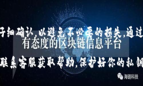 要在BitPie（比特派）上划转TRX（波场币），你可以按照以下步骤进行操作。请确保你已经在BitPie上注册并且完成了身份认证。以下是详细的步骤：

1. 登录到BitPie钱包
首先，打开BitPie应用程序并登录到你的钱包。如果你还没有安装应用，可以在应用商店下载安装。

2. 选择TRX资产
登录后，找到资产列表。在资产页面上，找到TRX（波场币）。点击进入TRX资产页面。

3. 点击“划转”或“转账”选项
在TRX资产页面，通常会有“划转”或“转账”的选项。点击这个选项进入划转界面。

4. 输入接收地址
在划转界面，你需要输入接收者的TRX地址。请仔细检查地址的准确性，确保没有输入错误。如果有二维码，可以通过扫描二维码来输入地址。

5. 输入划转金额
在地址输入完成后，接下来你需要输入你希望划转的TRX金额。确保你的余额足够覆盖你要划转的金额以及可能的手续费。

6. 确认划转信息
请仔细确认所有信息，包括接收地址和金额。确保一切正确无误。这一步是确保资金安全的重要环节。

7. 输入密码进行确认
在确认信息无误后，系统可能会要求你输入交易密码或二次验证。根据提示完成相关操作。

8. 完成划转
当所有确认步骤完成后，点击“确认”或者“划转”按钮。系统会处理你的请求并完成划转。

9. 查看交易状态
划转完成后，你可以在“交易记录”中查看到该笔交易的状态，确保交易成功。

10. 注意事项
在划转TRX时，要特别注意以下几点：
ul
    li确认接收地址的正确性，避免资产丢失。/li
    li注意划转手续费，确保你的余额足够。/li
    li在网络拥堵时划转可能会延迟，耐心等待交易确认。/li
    li保持应用程序的更新，确保你使用的是最新版本以防止安全隐患。/li
/ul

总结
在BitPie上划转TRX的过程相对简单，但每一步都需要仔细确认，以避免不必要的损失。通过上述步骤，你可以安全、顺利地进行TRX的划转。

如果你有任何问题，建议查看BitPie的官方支持文档或联系客服获取帮助。保护好你的私钥和账户信息，确保你的资产安全是重中之重。