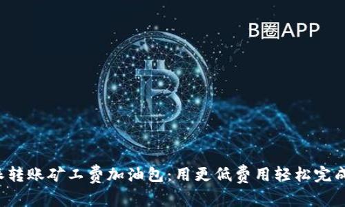 B特派转账矿工费加油包：用更低费用轻松完成转账
