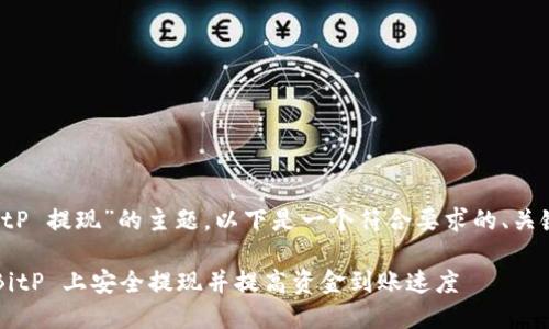 关于“海外版 BitP 提现”的主题，以下是一个符合要求的、关键词和内容结构。

如何在海外版 BitP 上安全提现并提高资金到账速度