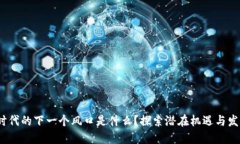 Web3时代的下一个风口是什么？探索潜