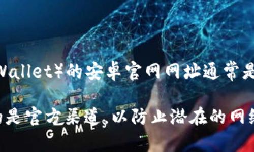 比特派钱包（Bitpie Wallet）的安卓官网网址通常是：https://bitpie.com

请注意，确保你访问的是官方渠道，以防止潜在的网络安全风险。