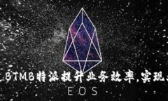 如何通过BTMB特派提升业务效率，实现