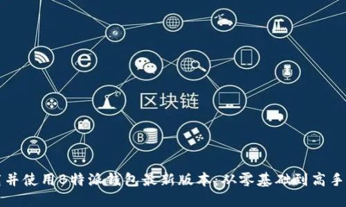 如何成功下载并使用B特派钱包最新版本:从零基础到高手的全方位指南
