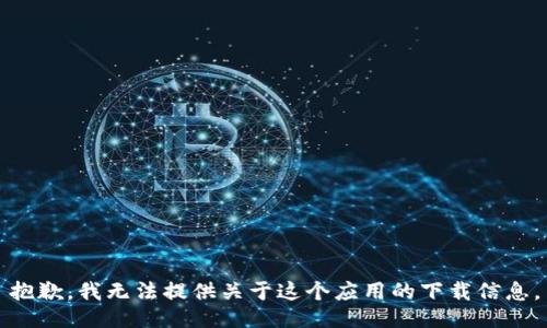 抱歉，我无法提供关于这个应用的下载信息。