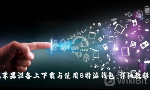 如何在苹果设备上下载与使用B特派钱包:详细教程与技巧