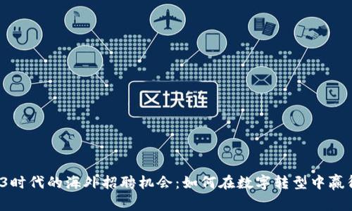 探索Web3时代的海外招聘机会:如何在数字转型中赢得技术人才