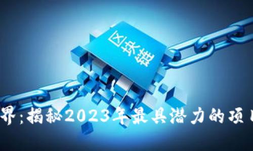 探索Web3世界:揭秘2023年最具潜力的项目与发展趋势