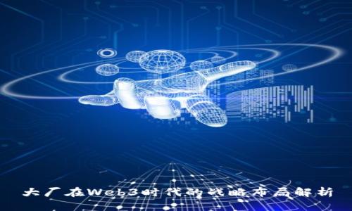 大厂在Web3时代的战略布局解析