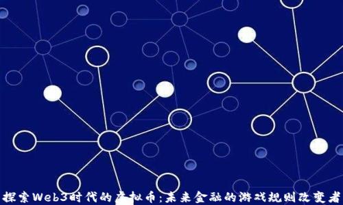 探索Web3时代的虚拟币:未来金融的游戏规则改变者