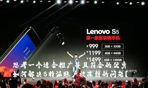 思考一个适合推广并且符合的优秀  
如何解决B特派账户被冻结的问题？