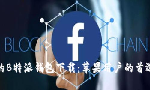 安全便捷的B特派钱包下载：苹果用户的首选数字钱包