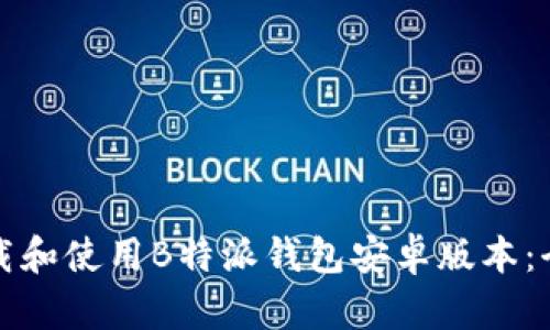 如何下载和使用B特派钱包安卓版本：全面指南