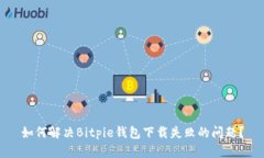 如何解决Bitpie钱包下载失败的问题？