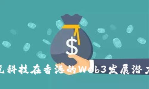 : 探索元科技在香港的Web3发展潜力与机会