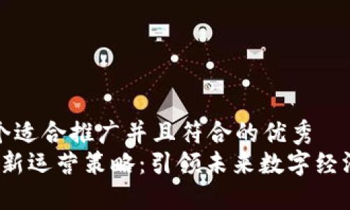 思考一个适合推广并且符合的优秀
Web3创新运营策略：引领未来数字经济的趋势